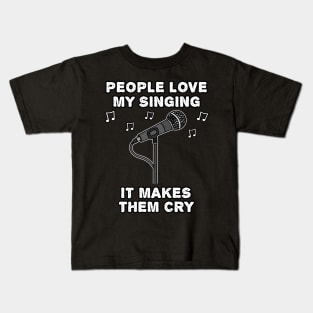 People Love My Singing It Makes Them Cry Kids T-Shirt